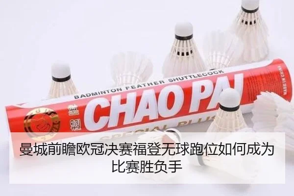 曼城前瞻欧冠决赛福登无球跑位如何成为比赛胜负手