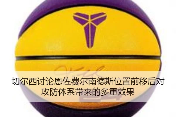 切尔西讨论恩佐费尔南德斯位置前移后对攻防体系带来的多重效果